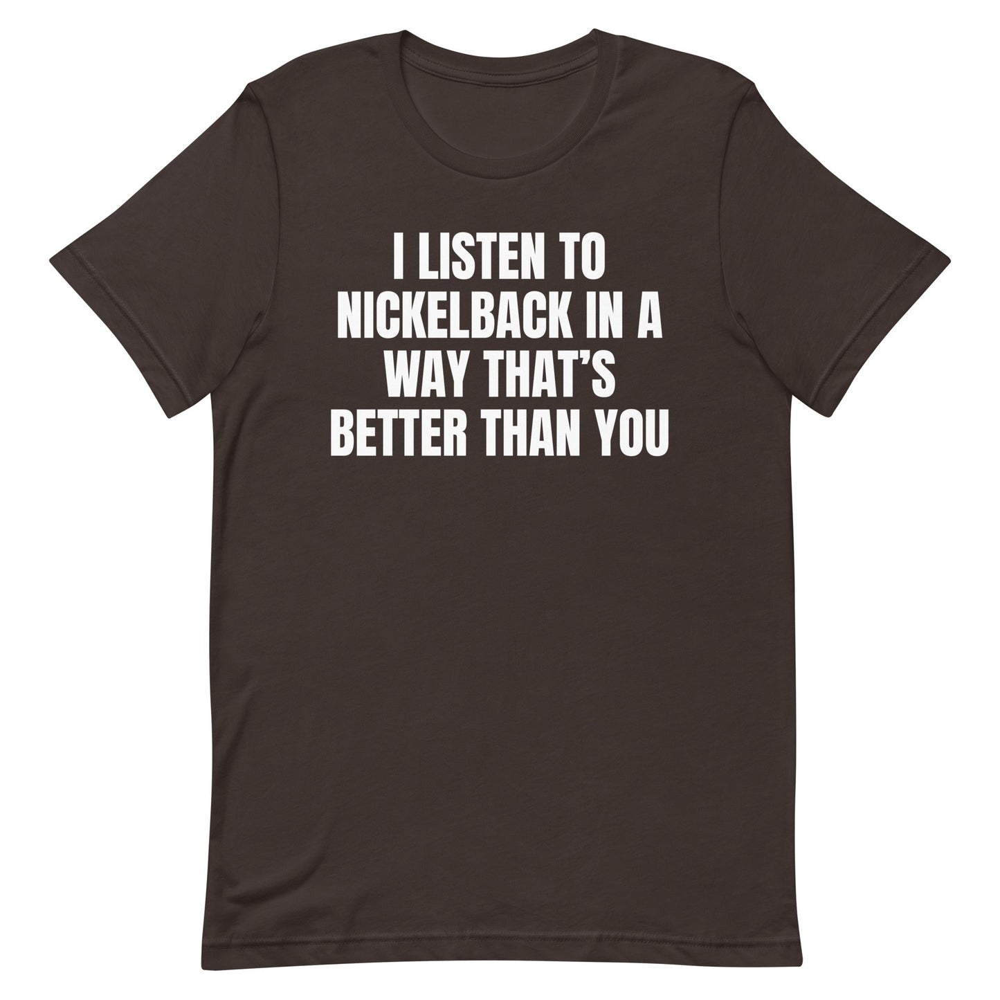 I Listen to Nickelback Better Unisex t-shirt