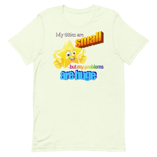 Titties Are Small But My Problems Are Huge (MWA Version) Unisex t-shirt
