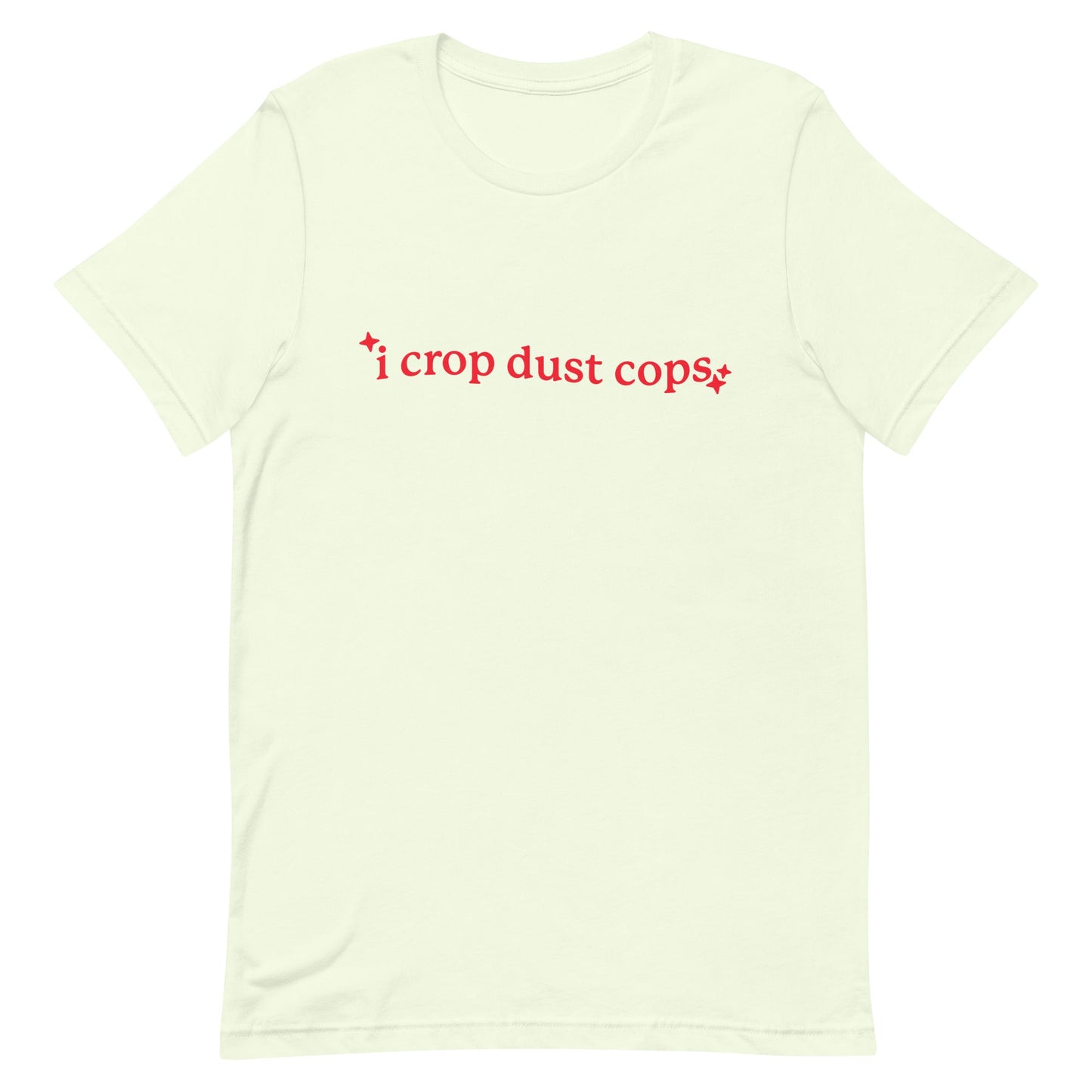 I Crop Dust Cops Unisex t-shirt