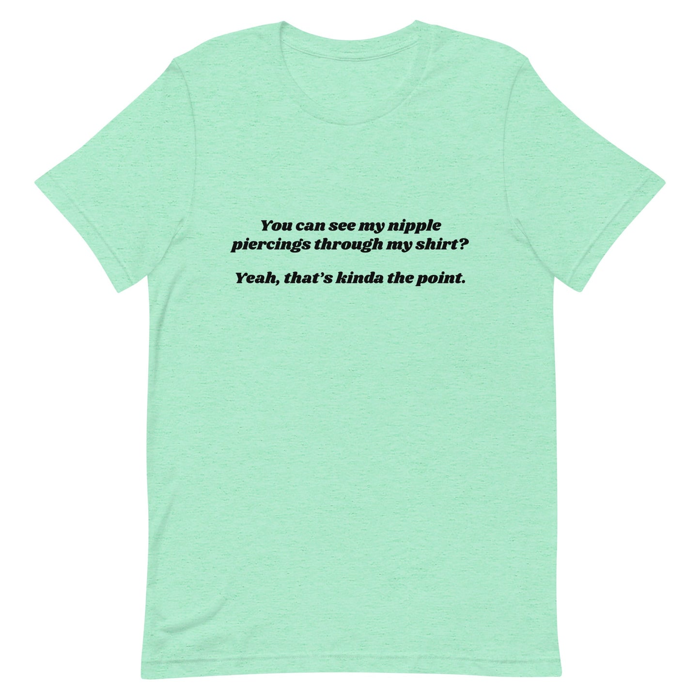 You Can See My Nipple Piercings? Unisex t-shirt