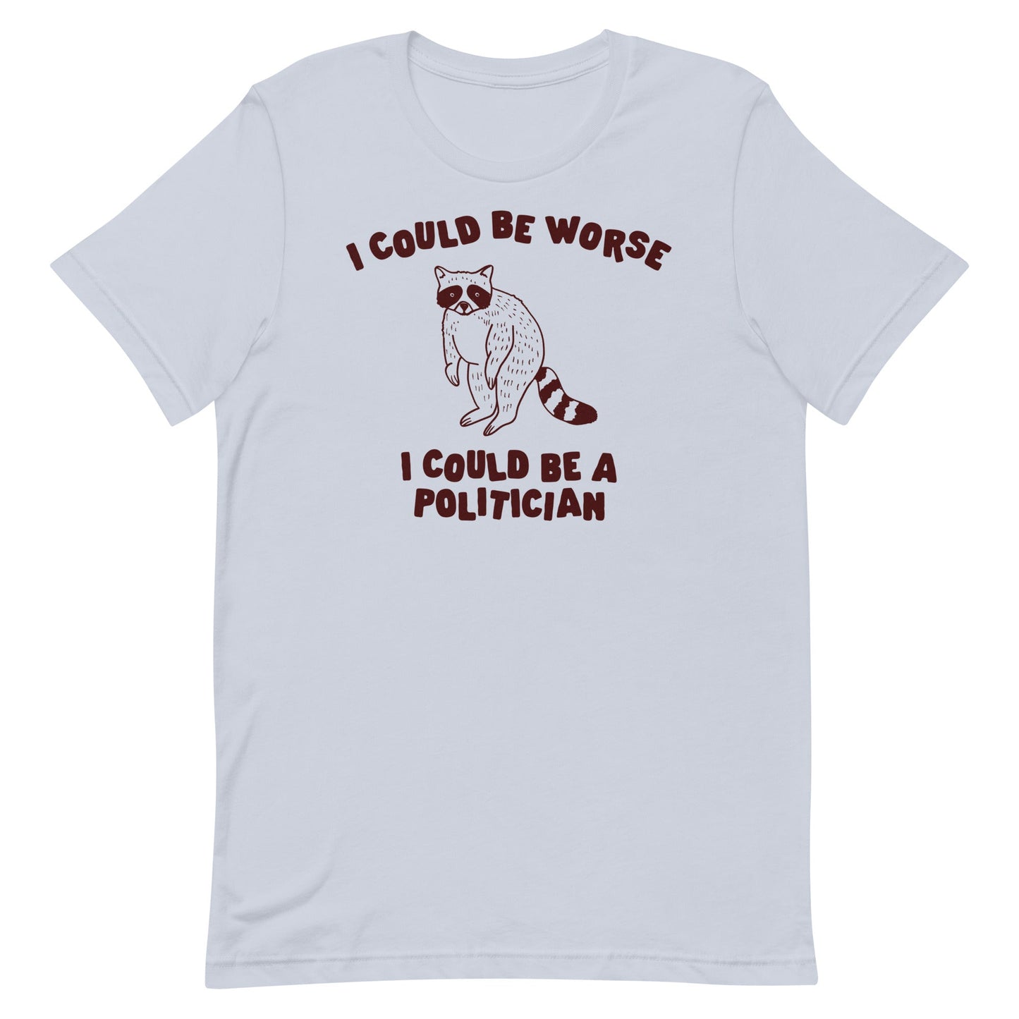 I Could Be Worse I Could Be a Politician Unisex t-shirt