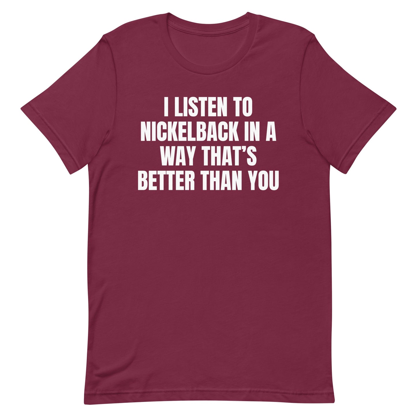 I Listen to Nickelback Better Unisex t-shirt