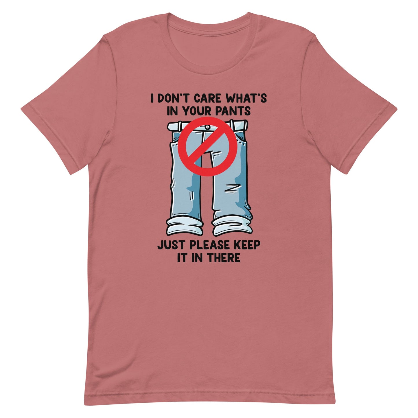 I Don't Care What's In Your Pants Unisex t-shirt