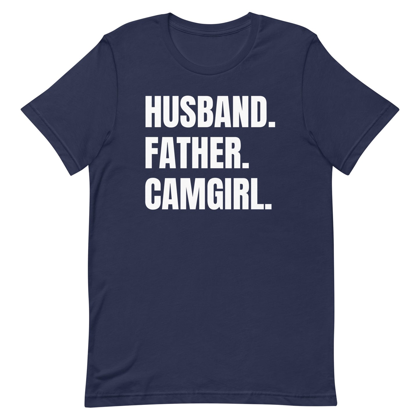 Husband. Father. Camgirl. Unisex t-shirt