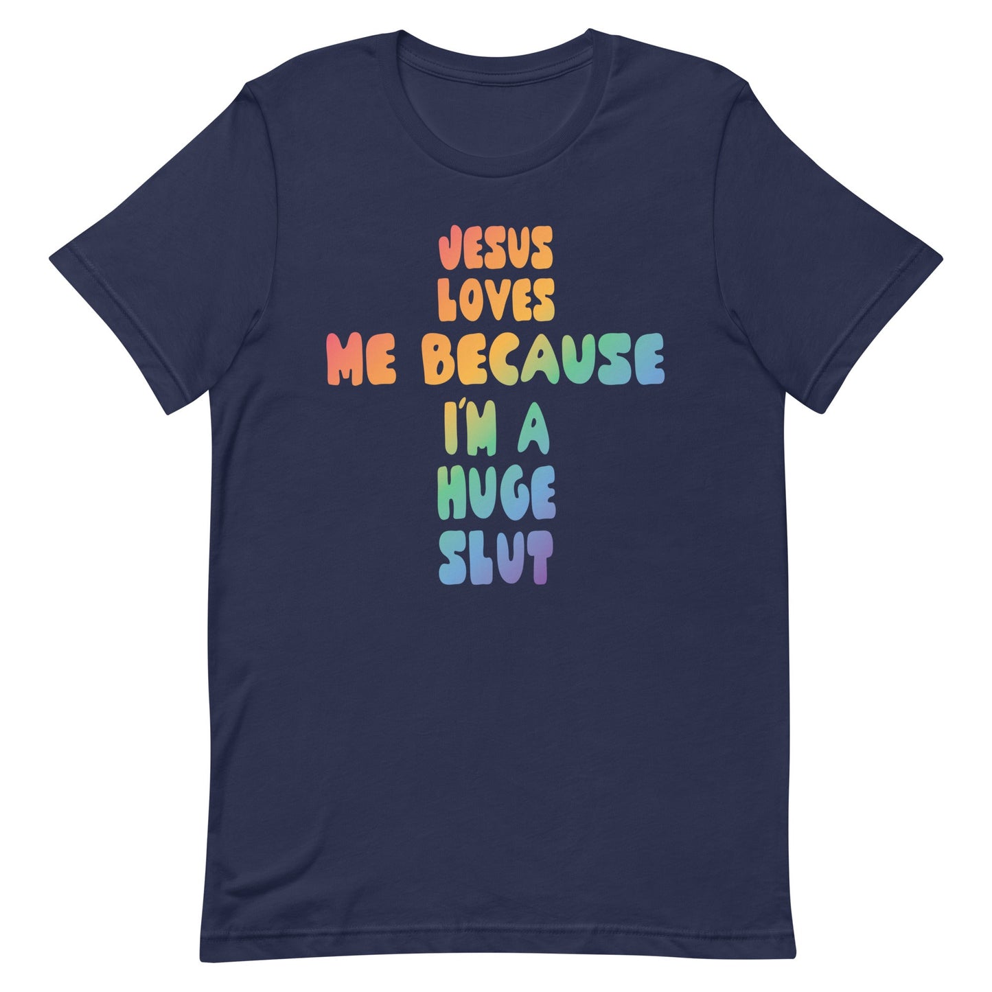 Jesus Loves Me Because I'm a Huge Slut Unisex t-shirt