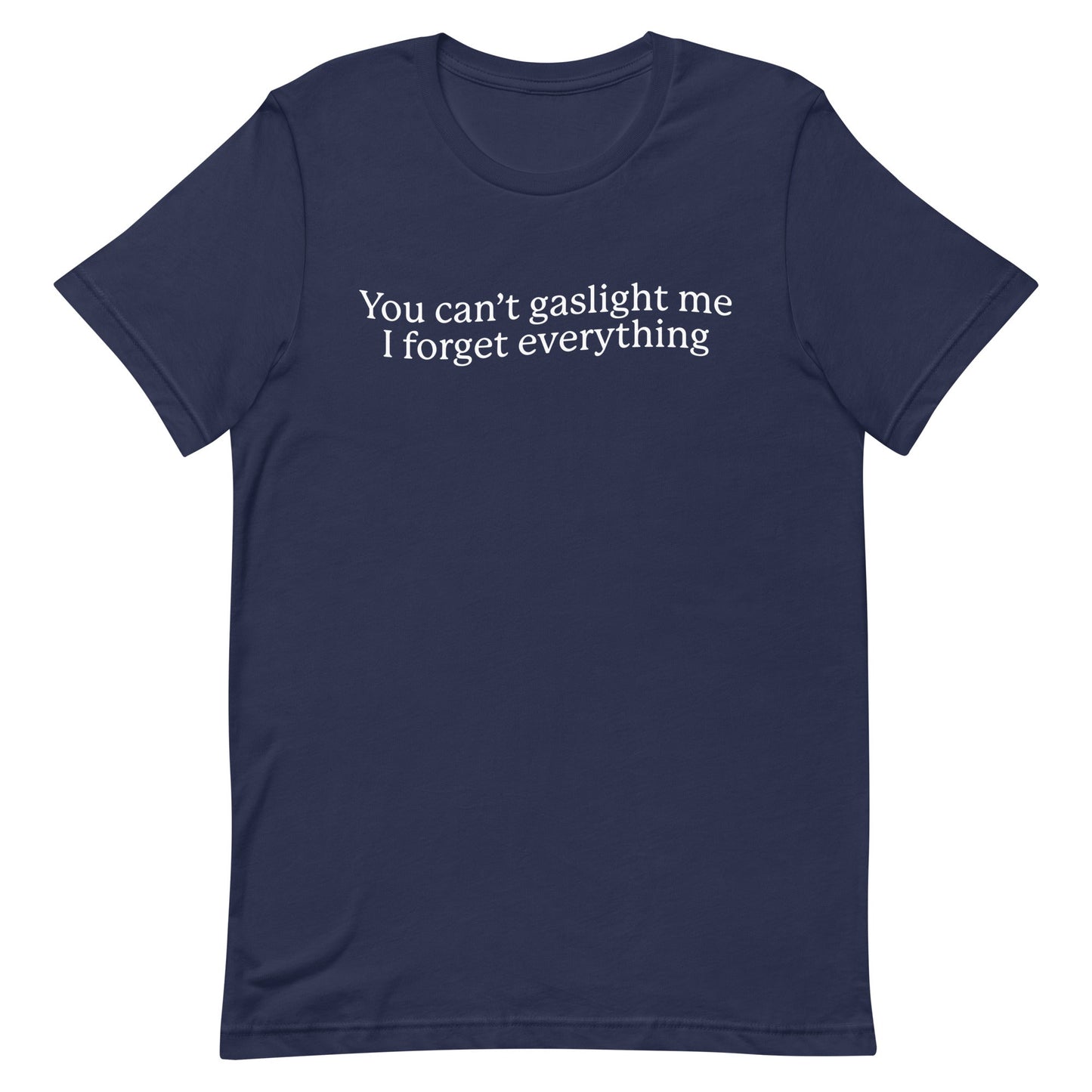 You Can't Gaslight Me I Forget Everything Unisex t-shirt