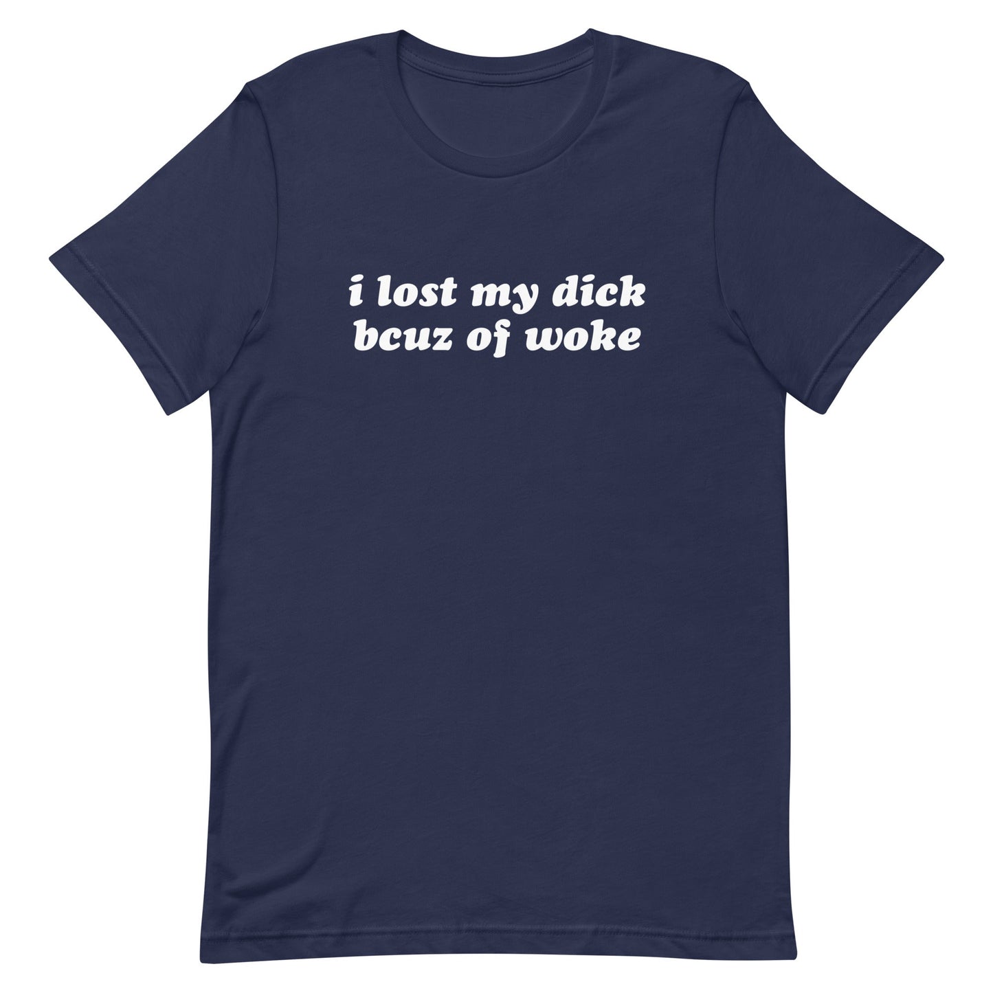 I Lost My Dick Bcuz of Woke Unisex t-shirt