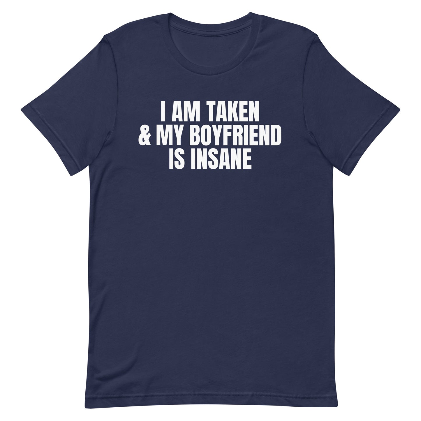 I Am Taken & My Boyfriend is Insane Unisex t-shirt