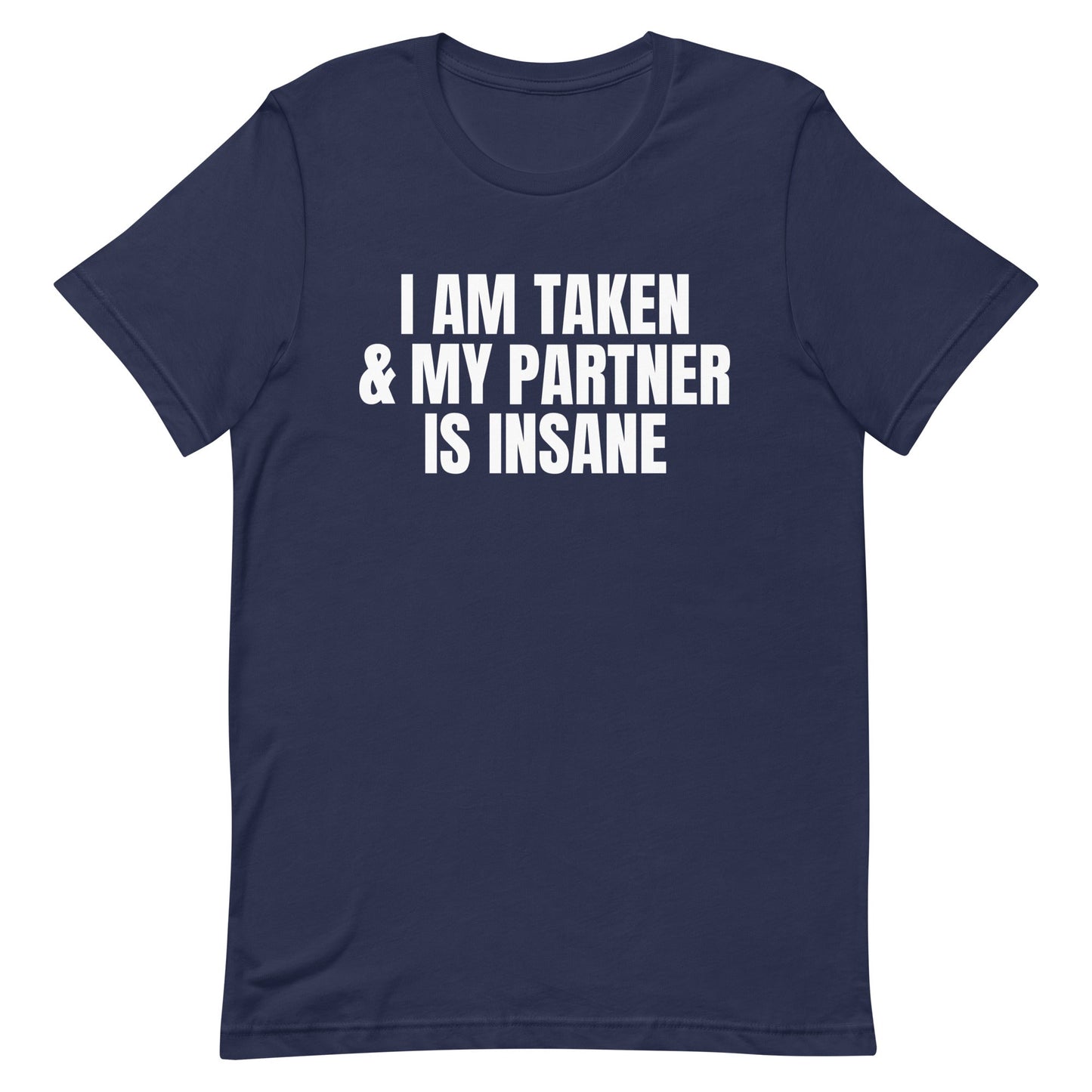 I Am Taken & My Partner is Insane Unisex t-shirt