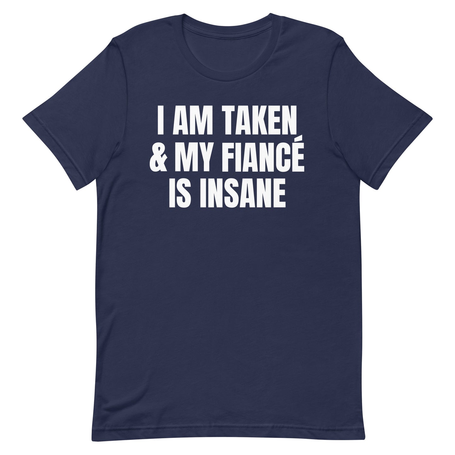 I Am Taken & My Fiance is Insane Unisex t-shirt