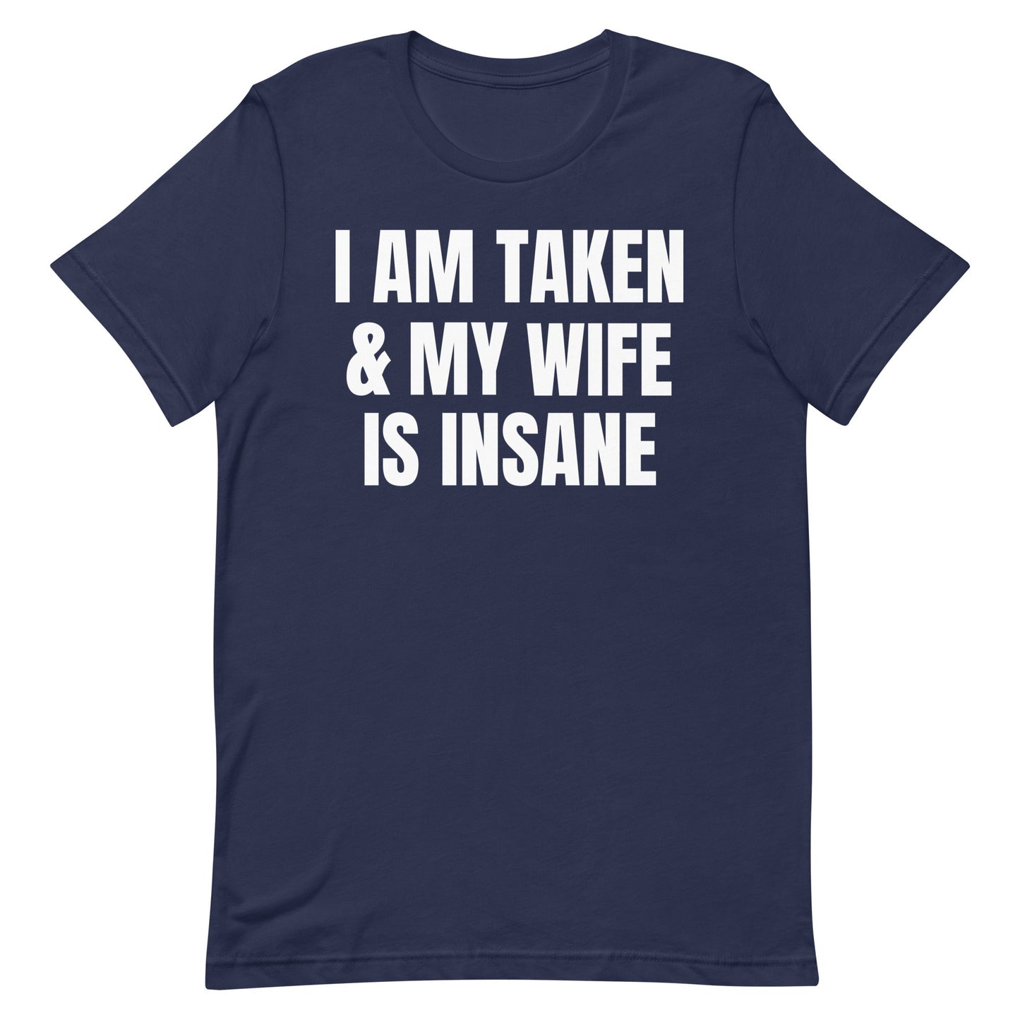 I Am Taken and My Wife is Insane Unisex t-shirt