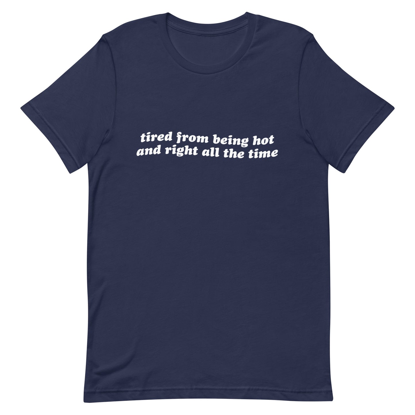 Tired From Being Hot and Right Unisex t-shirt