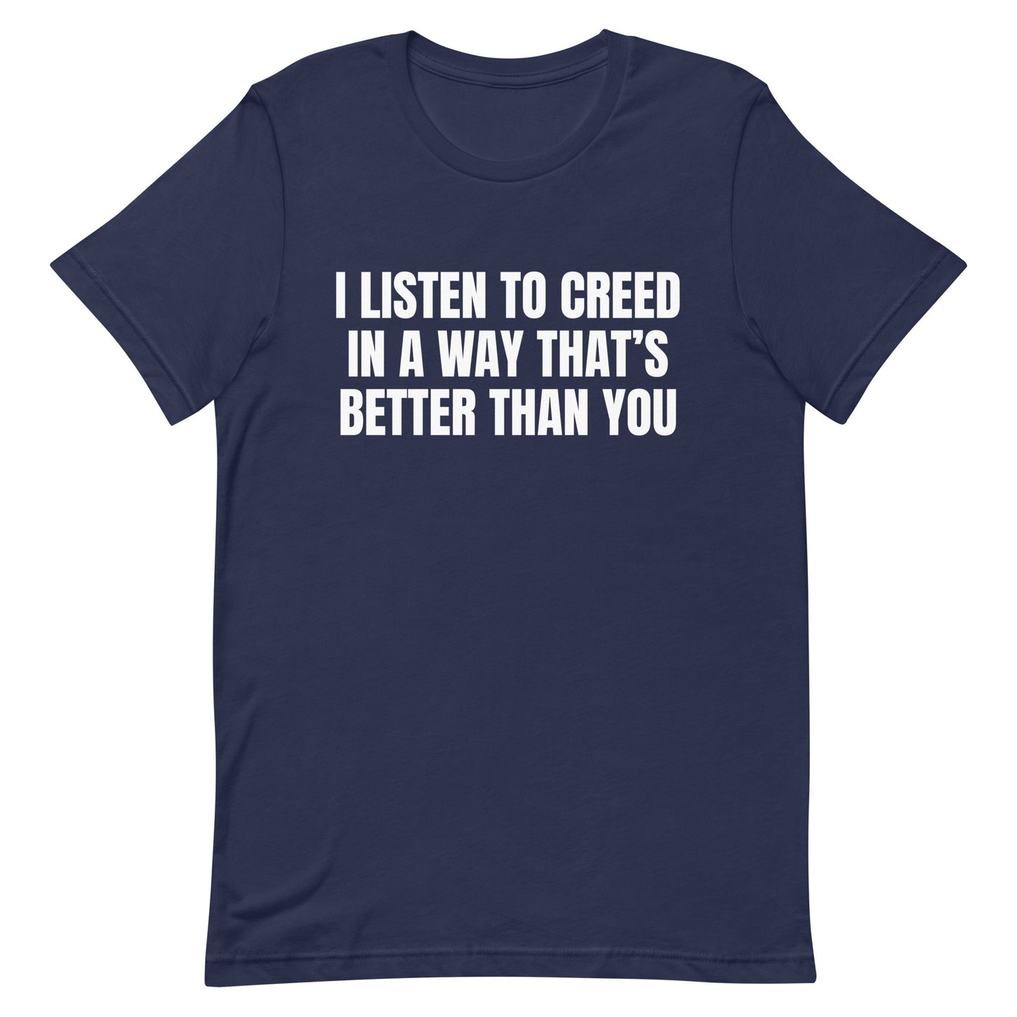 I Listen to Creed Better Unisex t-shirt