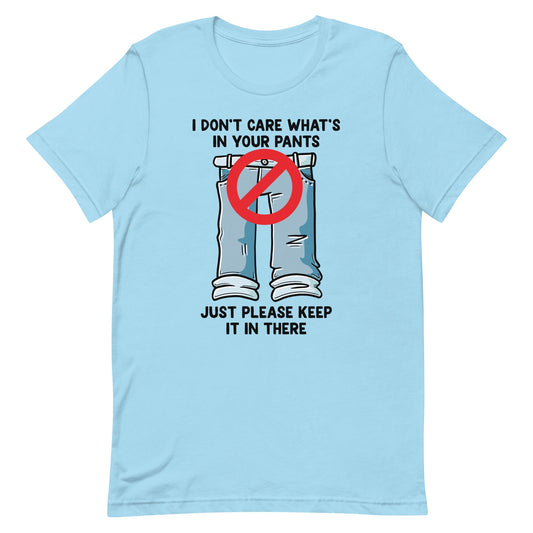 I Don't Care What's In Your Pants Unisex t-shirt