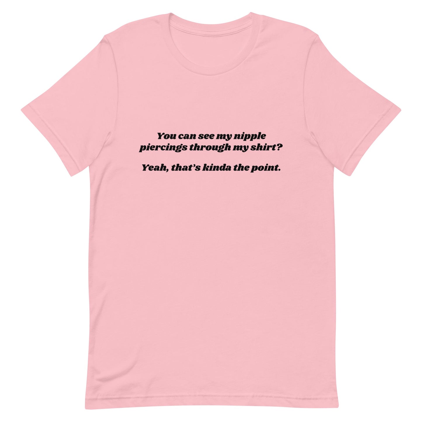 You Can See My Nipple Piercings? Unisex t-shirt