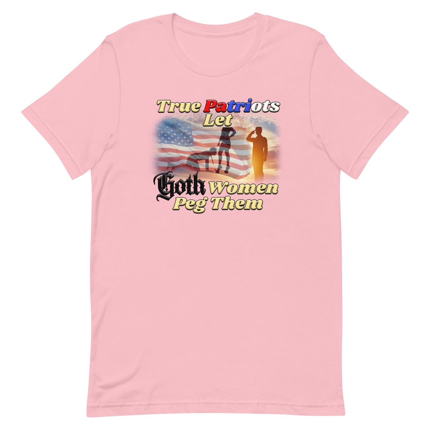 True Patriots Let Goth Women Peg Them Unisex t-shirt