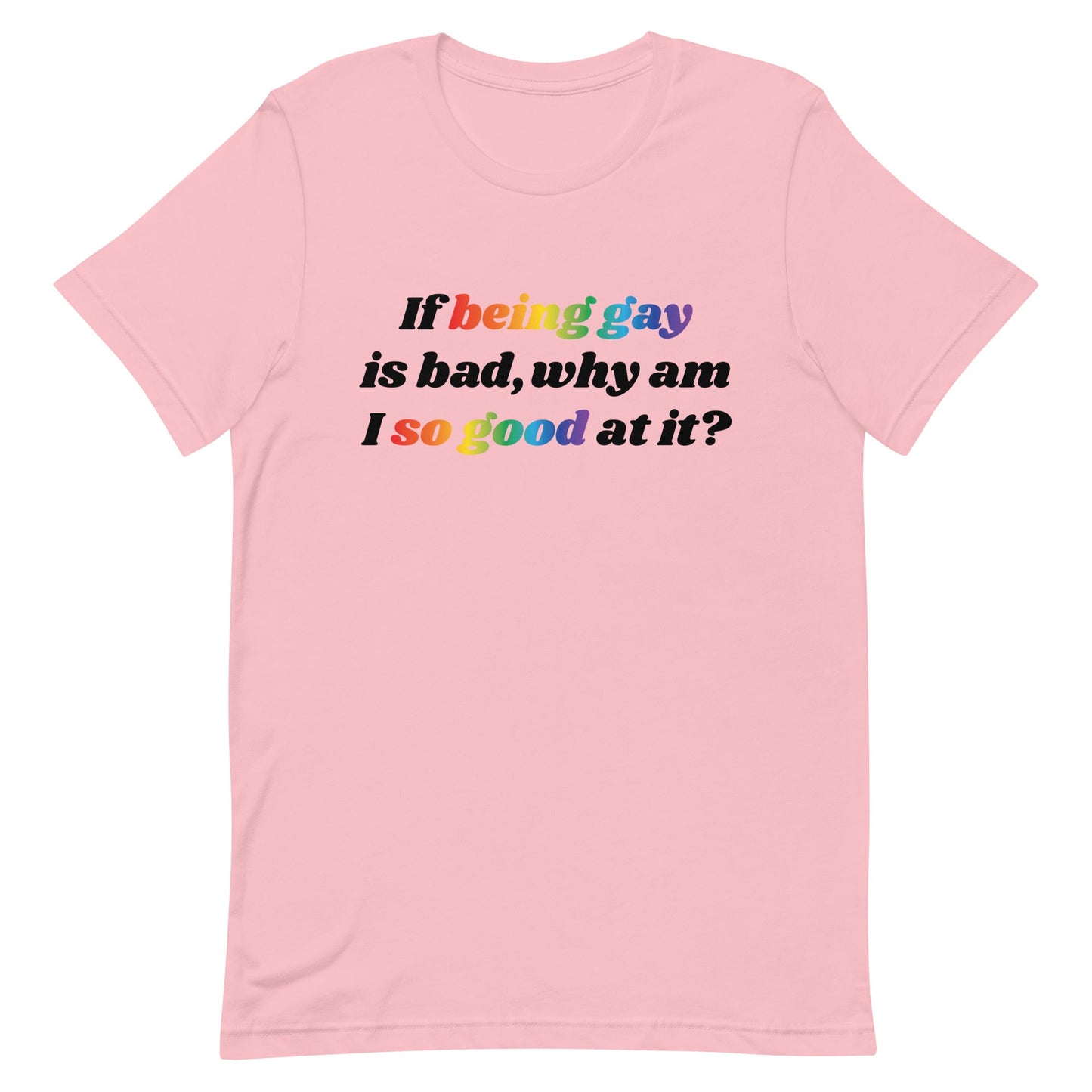 If Being Gay is Bad Why Am I So Good at It Unisex t-shirt