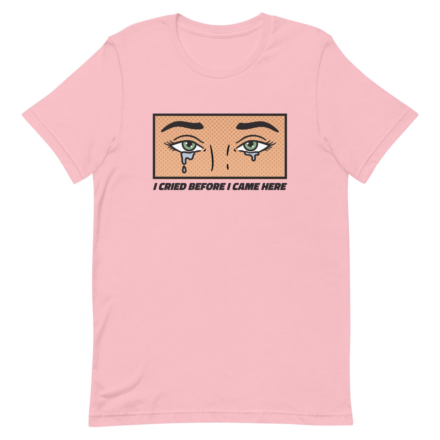 I Cried Before I Came Here Unisex t-shirt