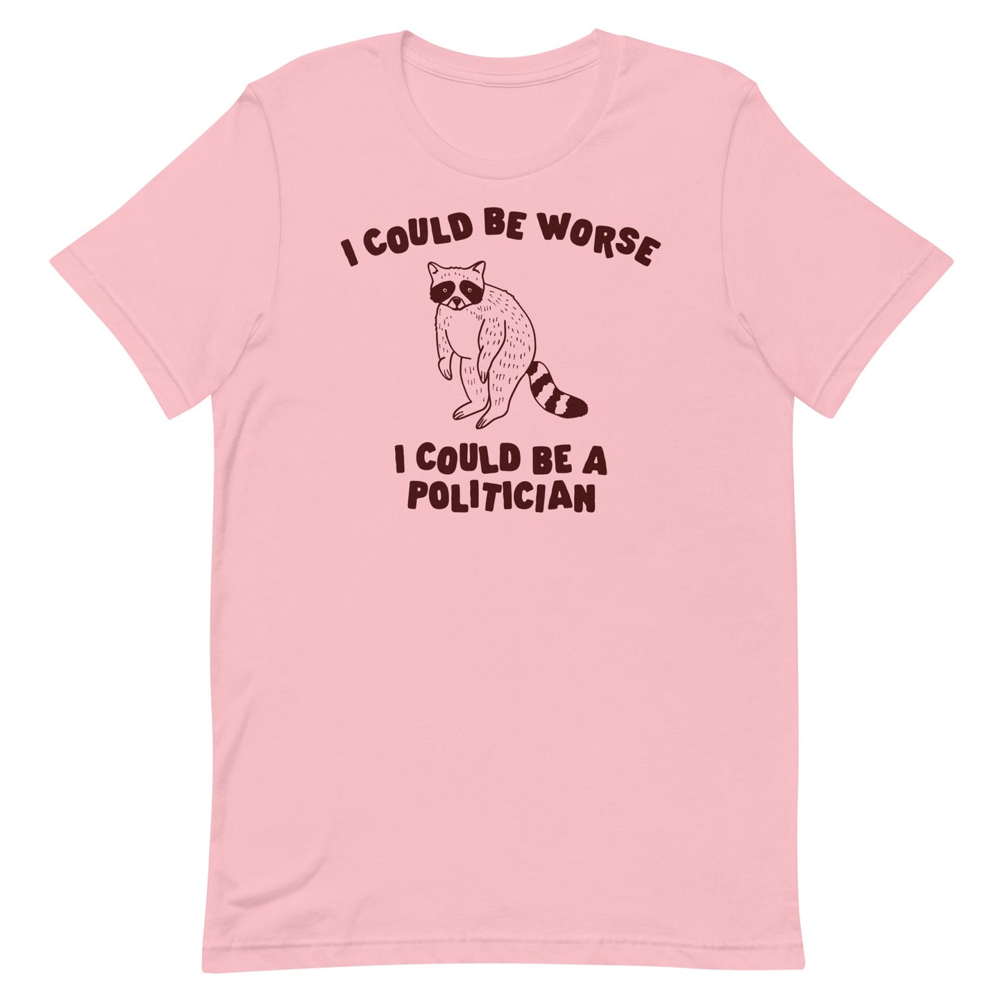 I Could Be Worse I Could Be a Politician Unisex t-shirt