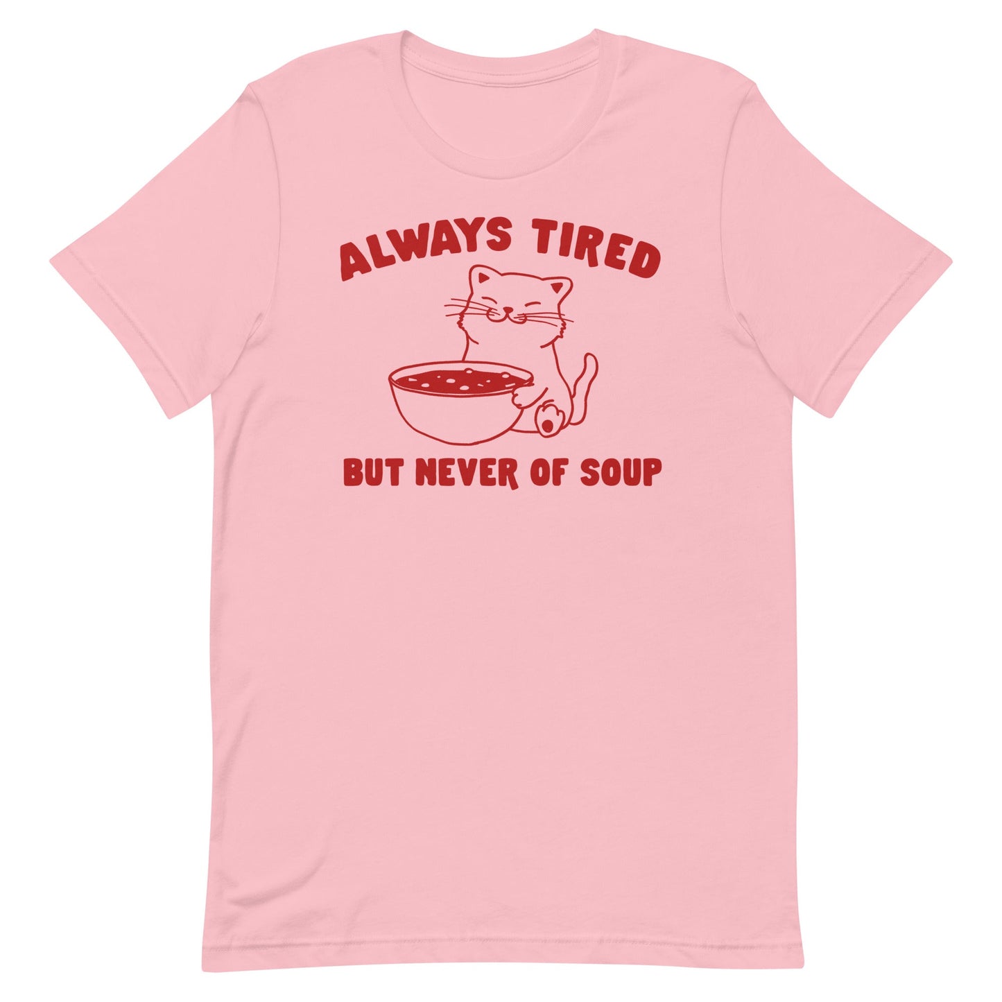 Always Tired But Never of Soup Unisex t-shirt