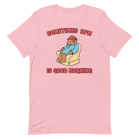 Sometimes 3PM Is Good Morning Unisex t-shirt