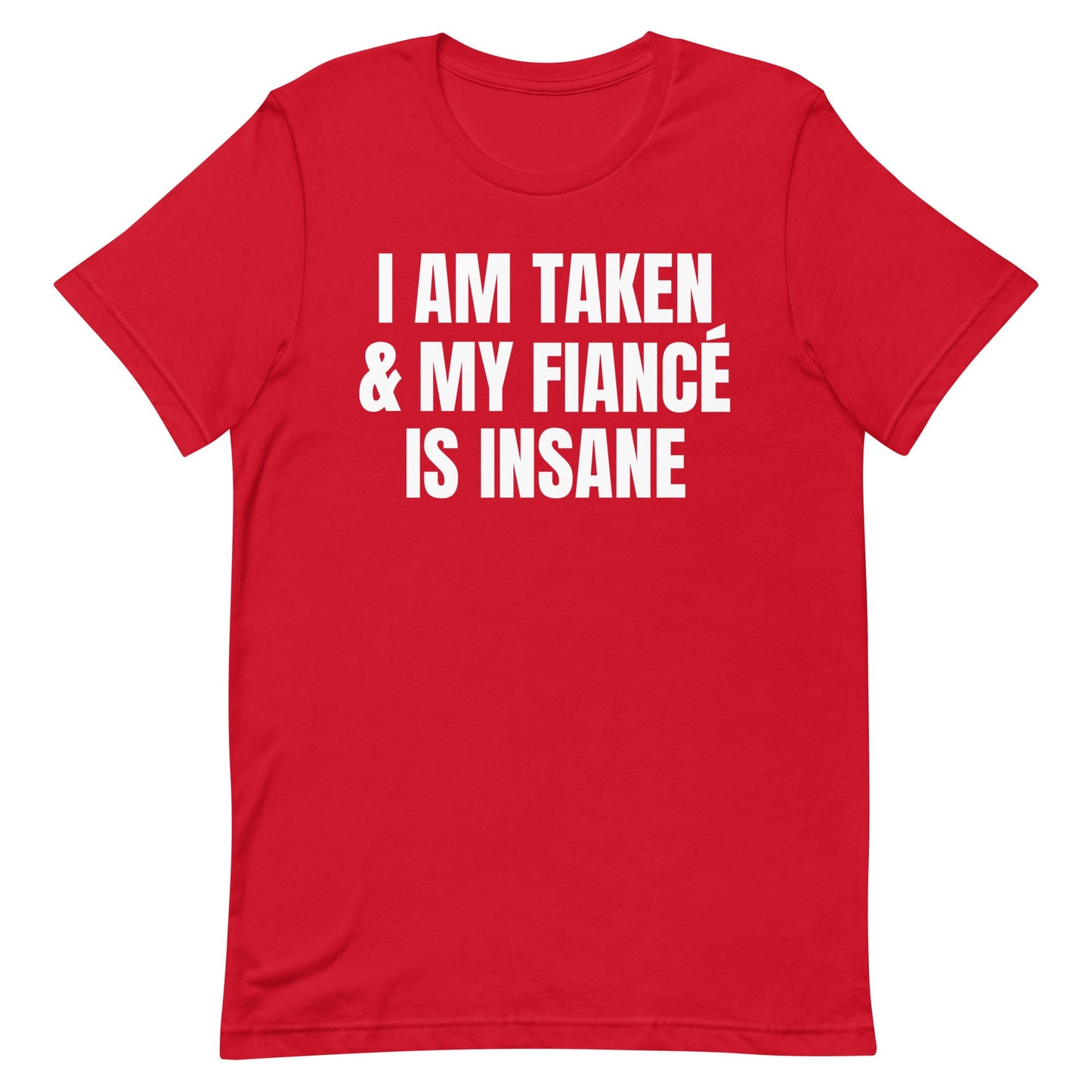 I Am Taken & My Fiance is Insane Unisex t-shirt
