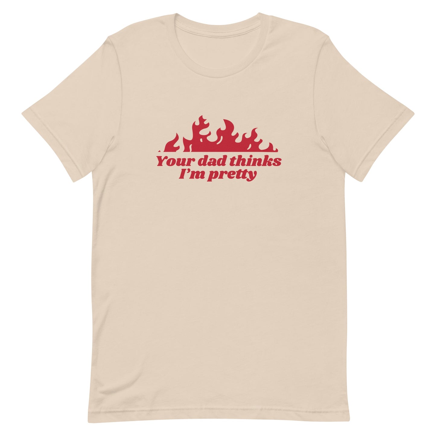 Your Dad Thinks I'm Pretty Unisex t-shirt