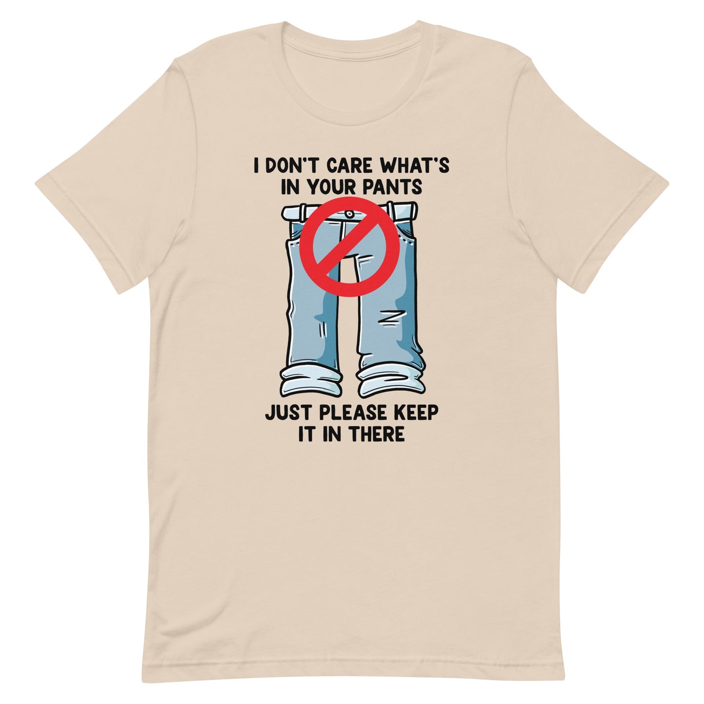 I Don't Care What's In Your Pants Unisex t-shirt
