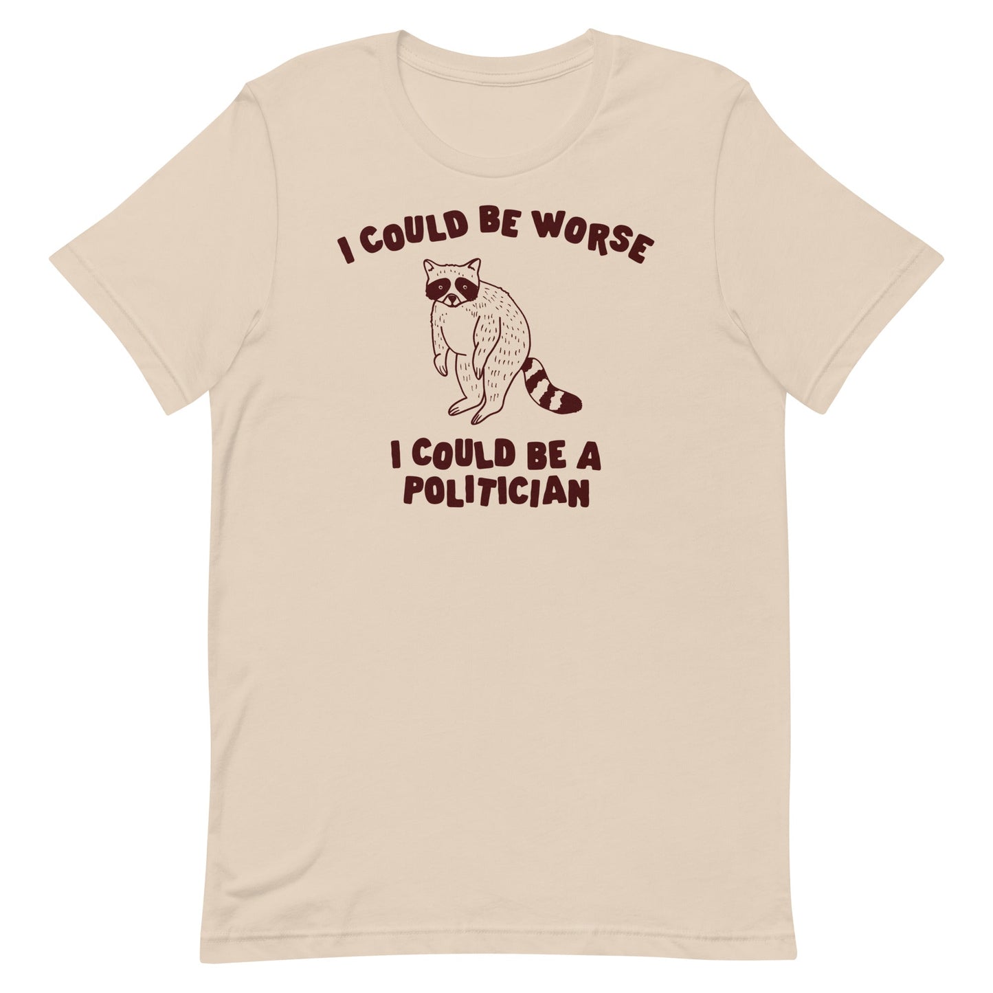 I Could Be Worse I Could Be a Politician Unisex t-shirt