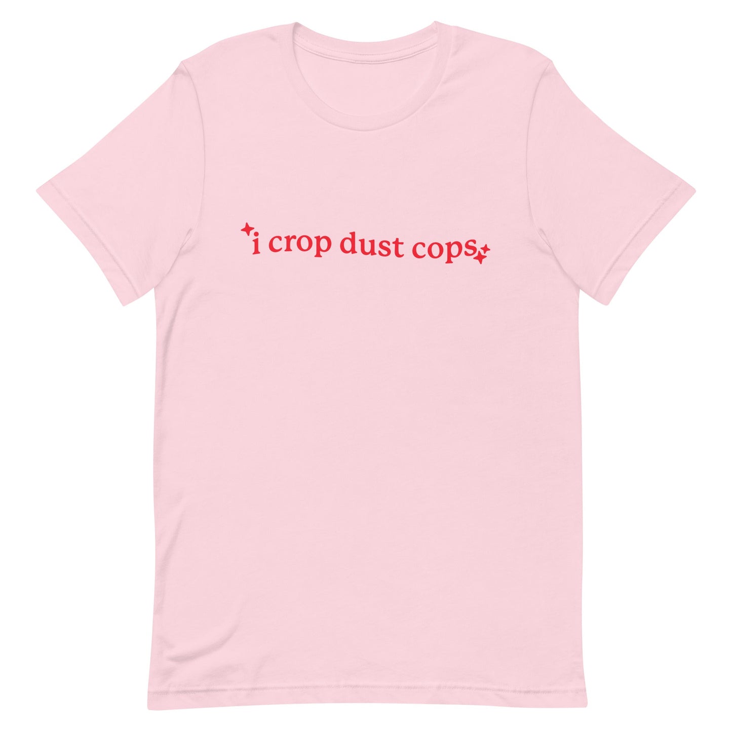 I Crop Dust Cops Unisex t-shirt