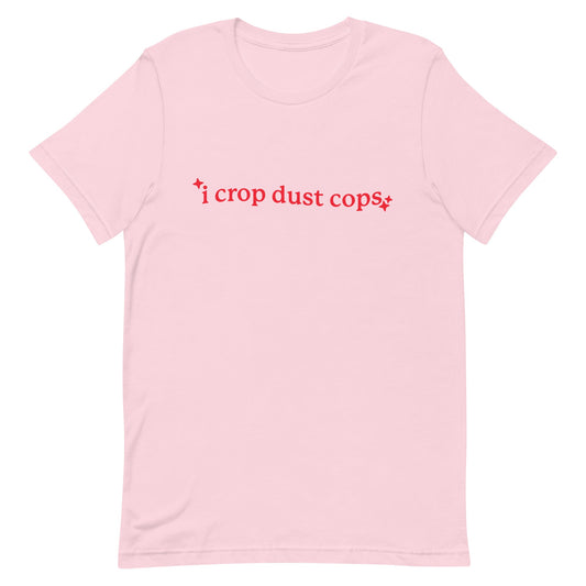 I Crop Dust Cops Unisex t-shirt