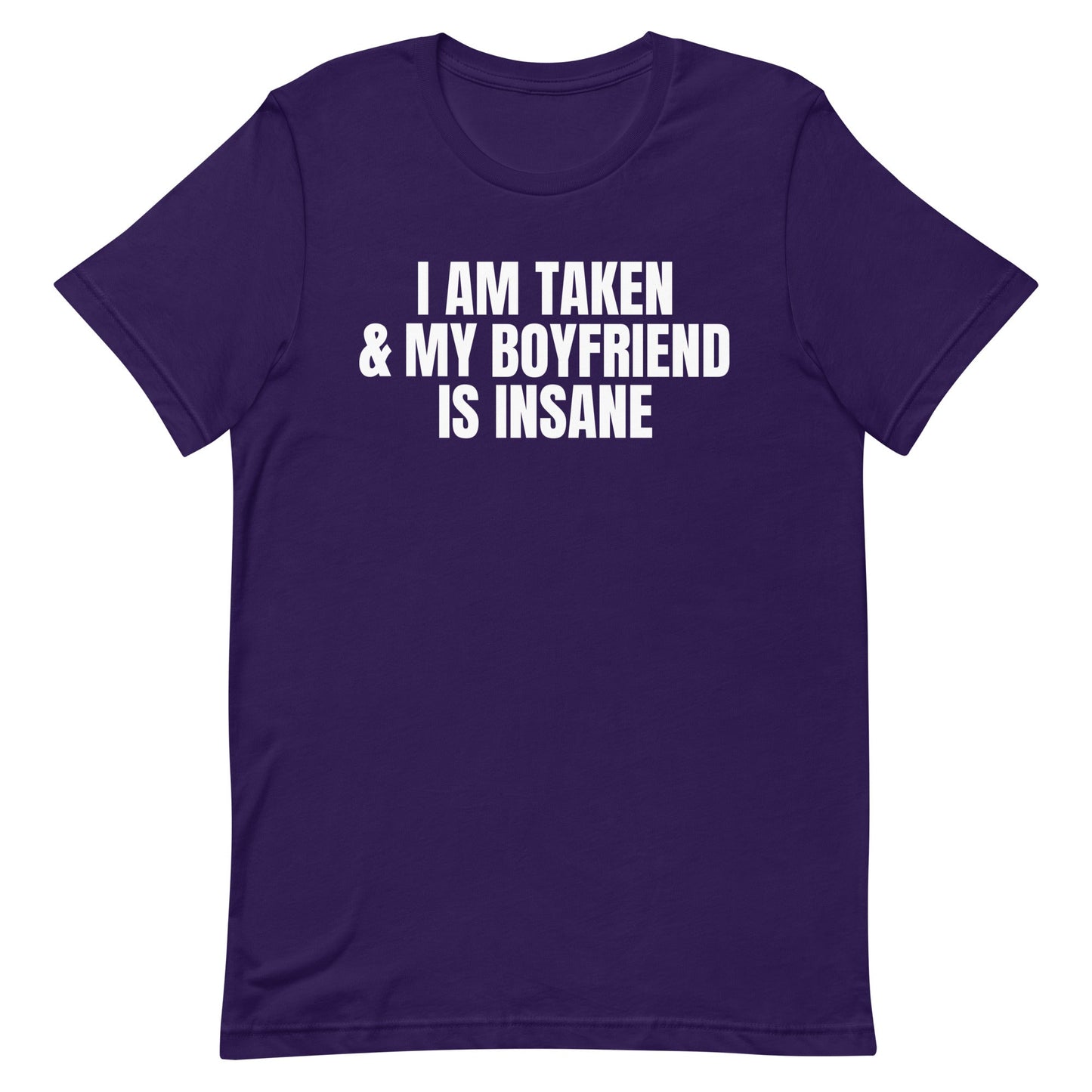 I Am Taken & My Boyfriend is Insane Unisex t-shirt