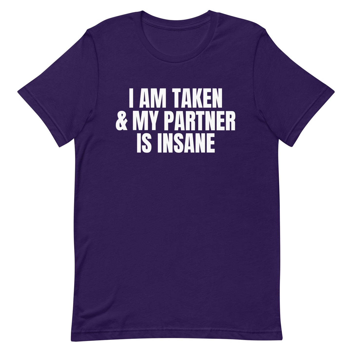 I Am Taken & My Partner is Insane Unisex t-shirt