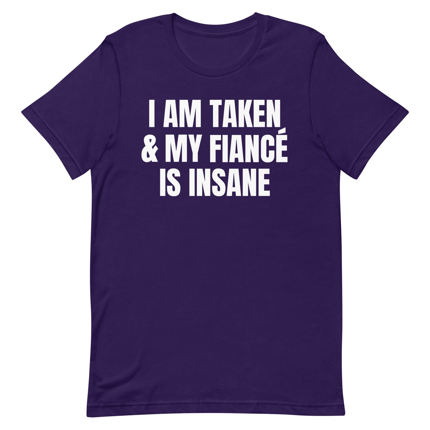 I Am Taken & My Fiance is Insane Unisex t-shirt