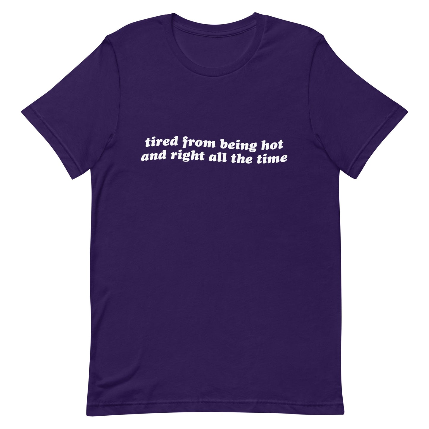 Tired From Being Hot and Right Unisex t-shirt