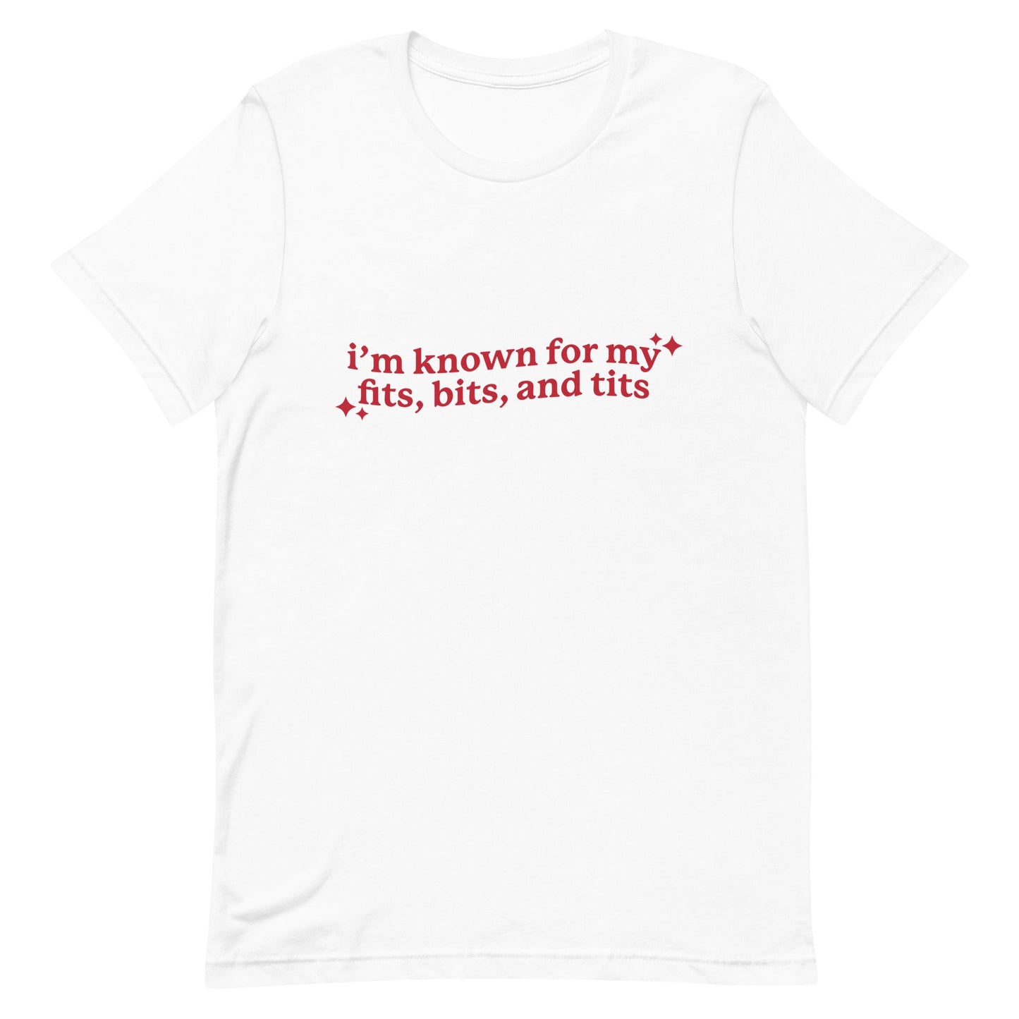 I'm Known For My Fits, Bits, and Tits Unisex t-shirt