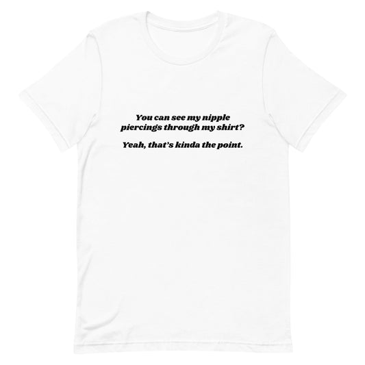 You Can See My Nipple Piercings? Unisex t-shirt