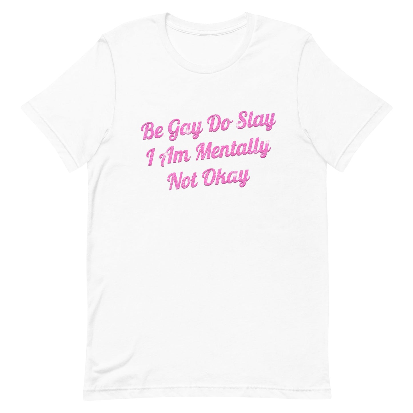 Be Gay Do Slay I Am Mentally Not Okay Unisex t-shirt
