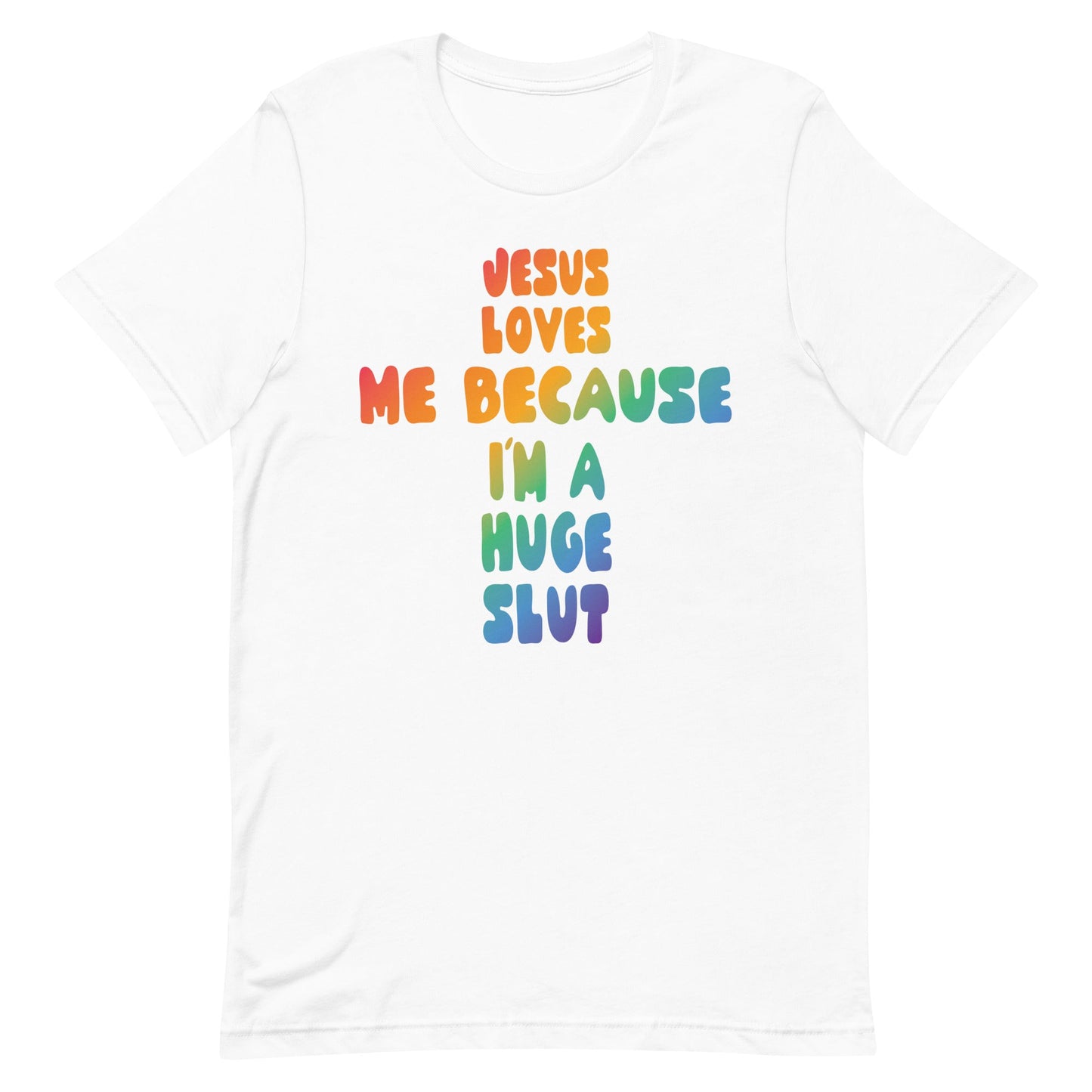 Jesus Loves Me Because I'm a Huge Slut Unisex t-shirt