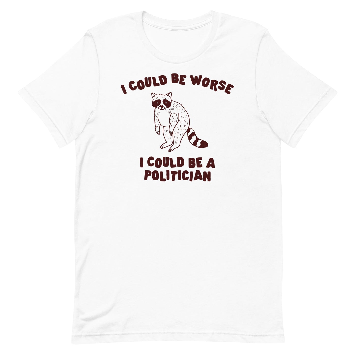 I Could Be Worse I Could Be a Politician Unisex t-shirt
