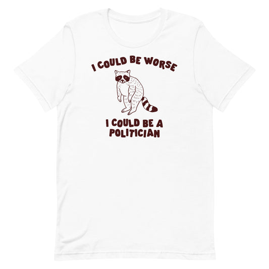 I Could Be Worse I Could Be a Politician Unisex t-shirt