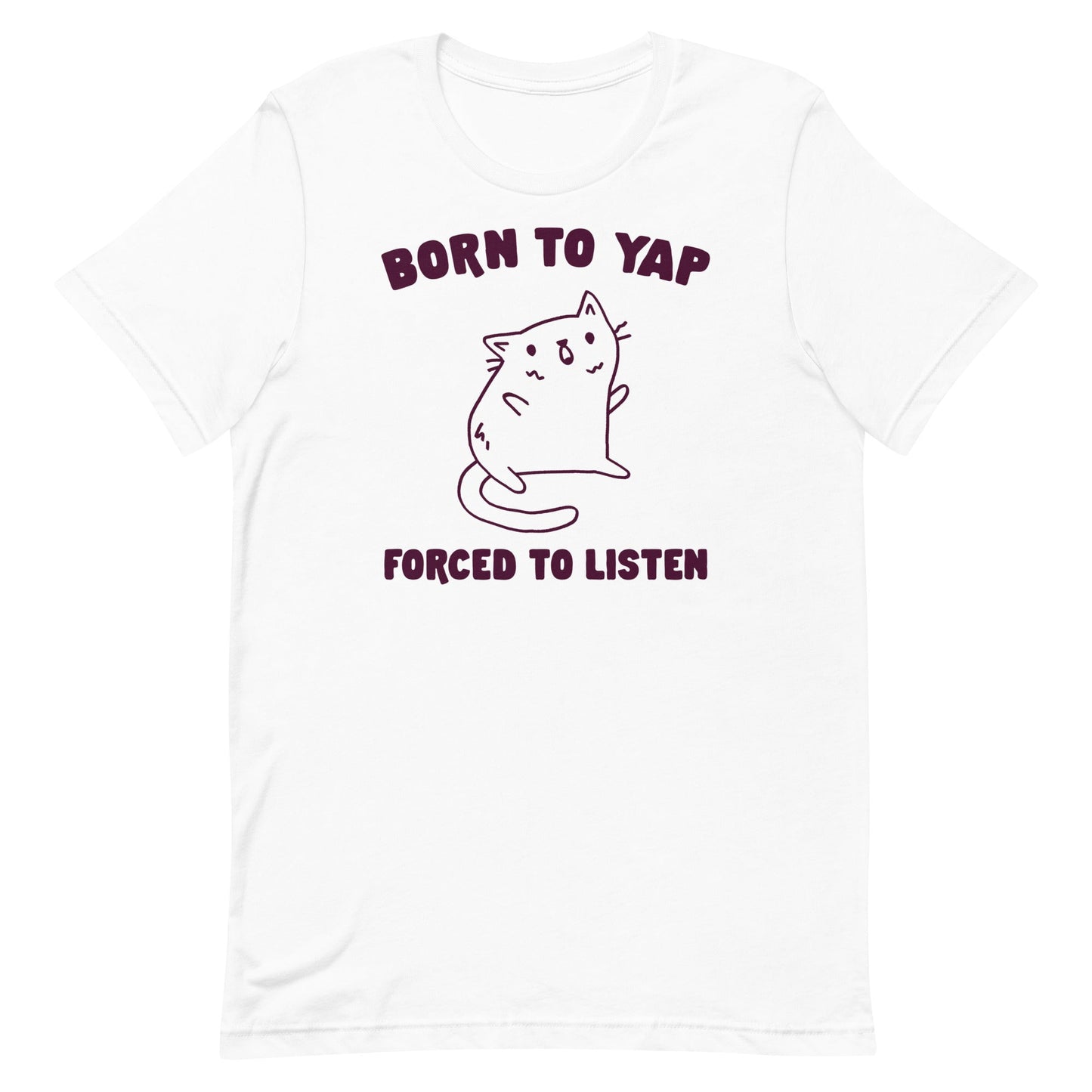 Born to Yap Forced to Listen Unisex t-shirt