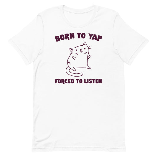 Born to Yap Forced to Listen Unisex t-shirt