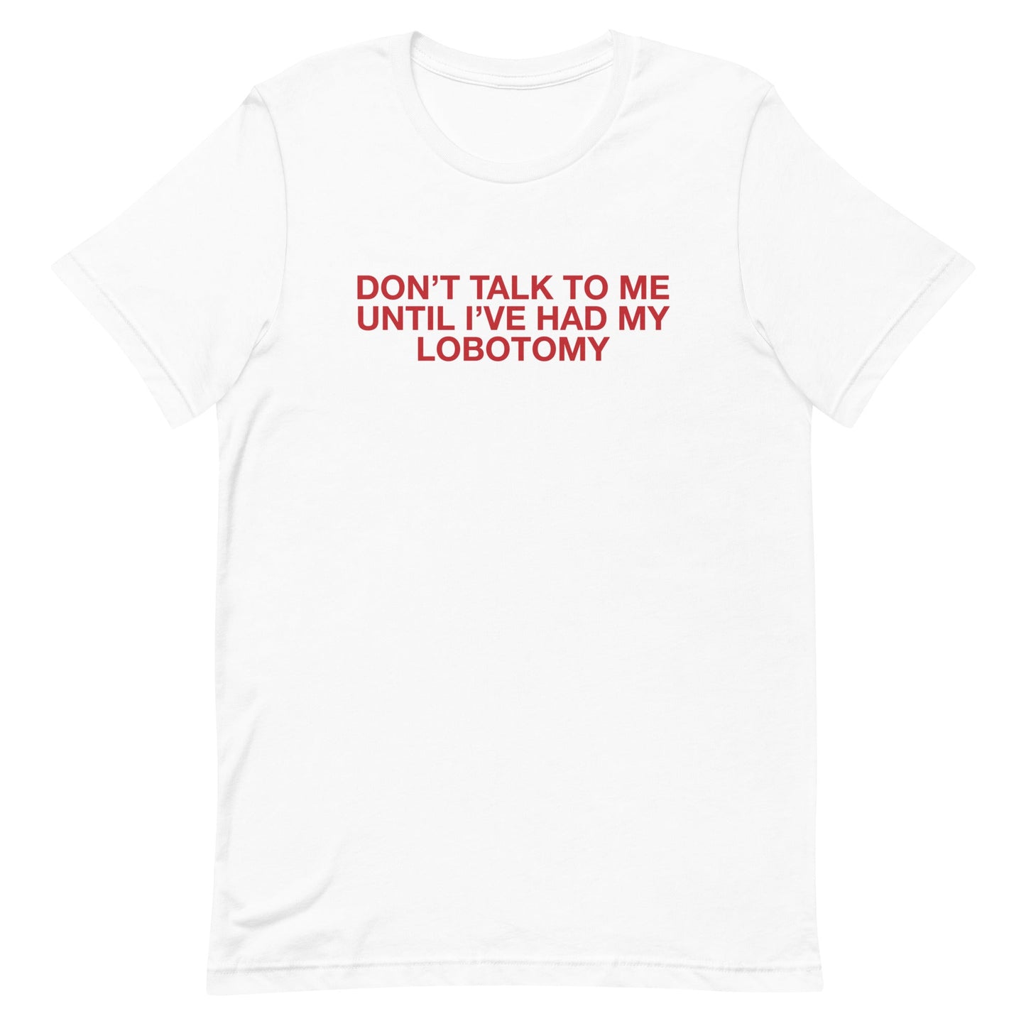 Don't Talk to Me Until I've Had My Lobotomy Unisex t-shirt
