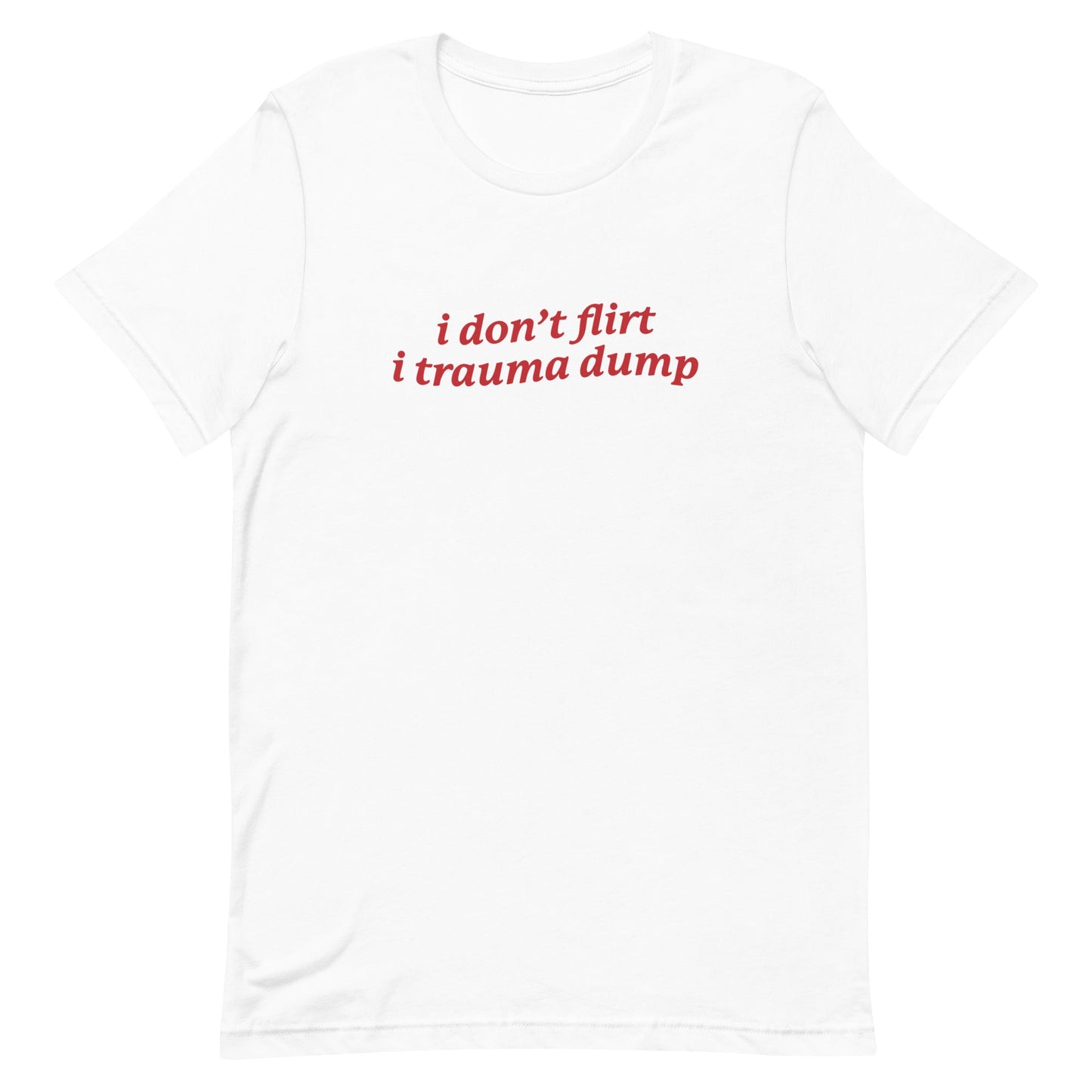 I Don't Flirt I Trauma Dump Unisex t-shirt