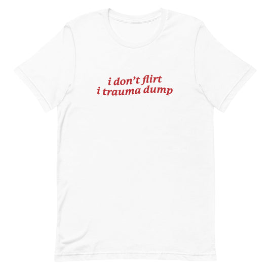 I Don't Flirt I Trauma Dump Unisex t-shirt