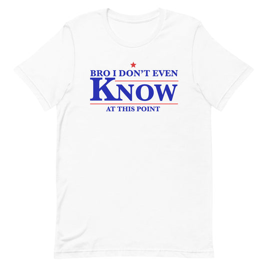 Bro I Don't Even Know Unisex t-shirt