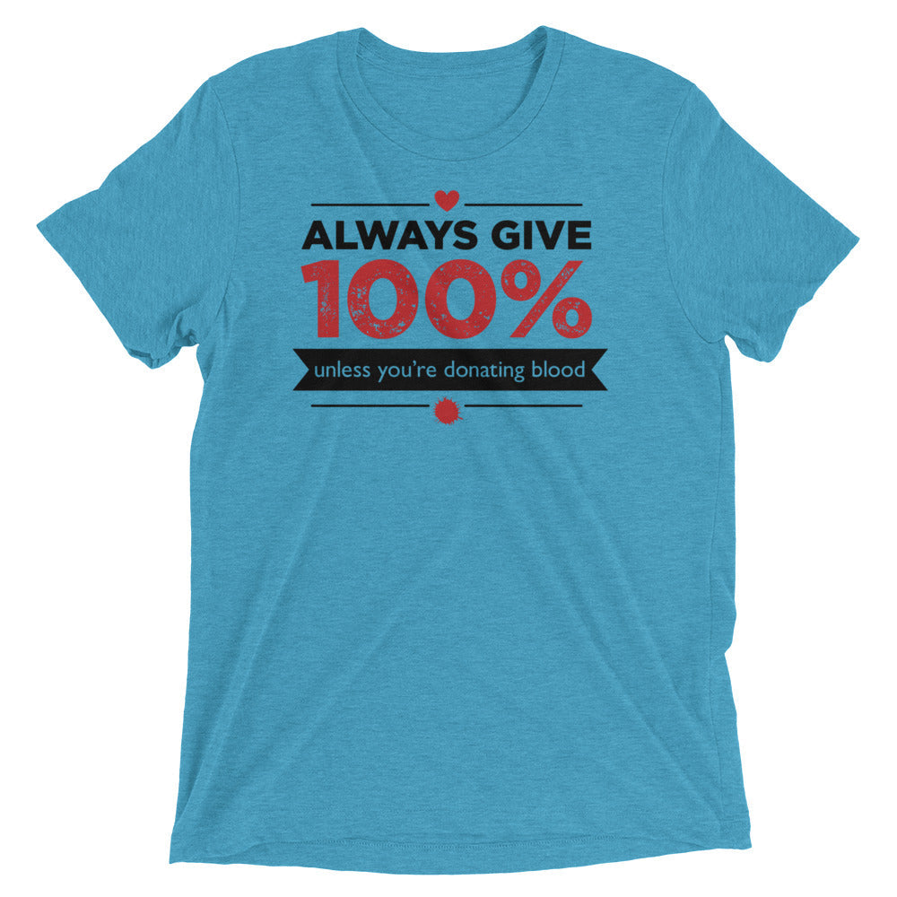 Always Give 100%, Unless You're Donating Blood Men's Tri-Blend Tee