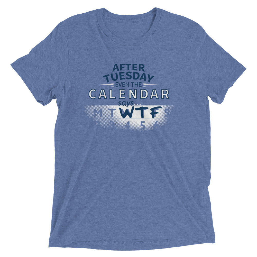After Tuesday Even The Calendar Says WTF Men's Tri-Blend Tee