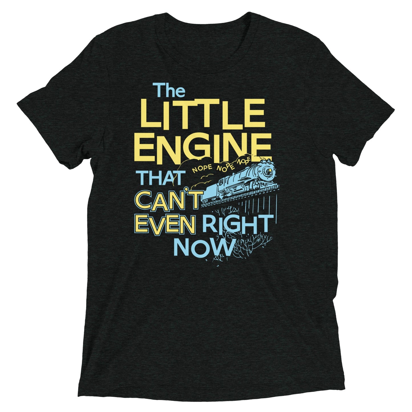 The Little Engine That Can't Even Right Now Limited Edition Drop Unisex Tri-Blend Tee